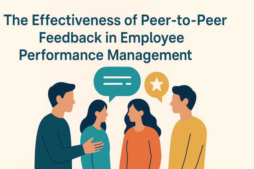 The Effectiveness of Peer-to-Peer Feedback in Employee Performance Management